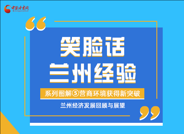笑臉話蘭州經驗⑤|優(yōu)化營商環(huán)境，蘭州不斷創(chuàng)新求突破
