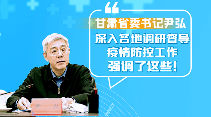 圖解|甘肅省委書(shū)記尹弘深入各地調(diào)研督導(dǎo)疫情防控工作 強(qiáng)調(diào)了這些！