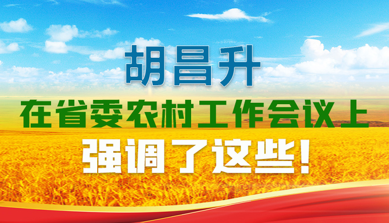  圖解|胡昌升在省委農(nóng)村工作會議上強調(diào)了這些！