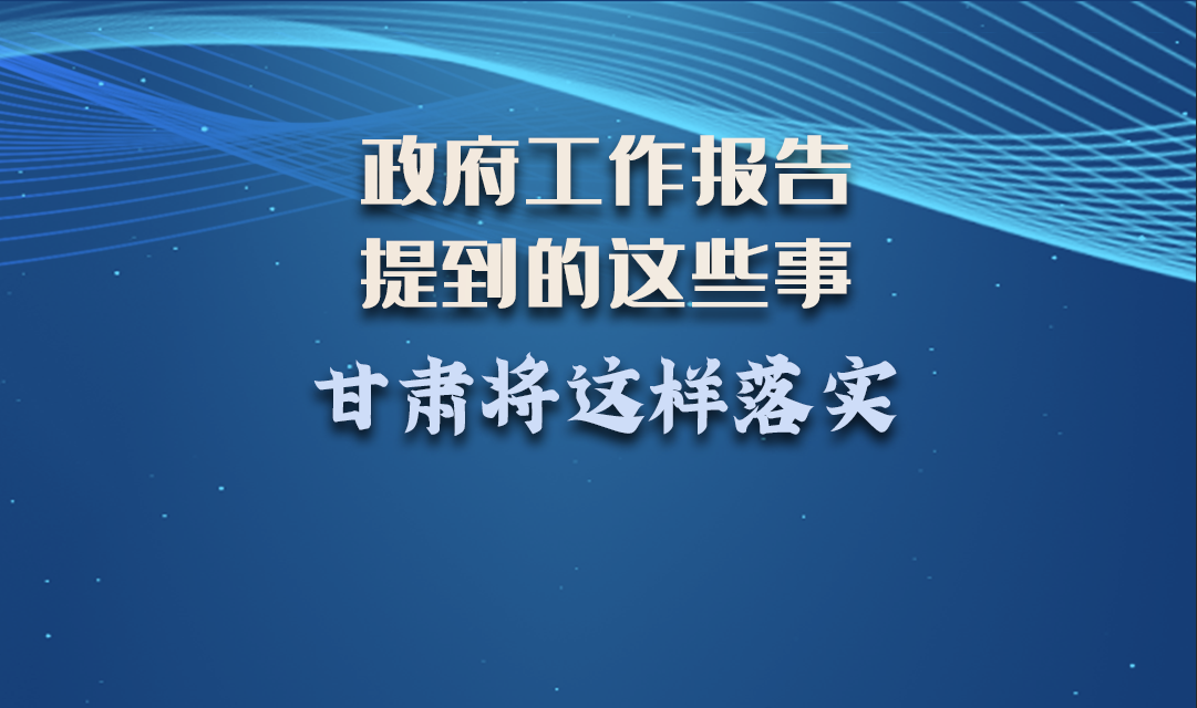 微海報(bào)|政府工作報(bào)告提到的這些事，甘肅將這樣落實(shí) 