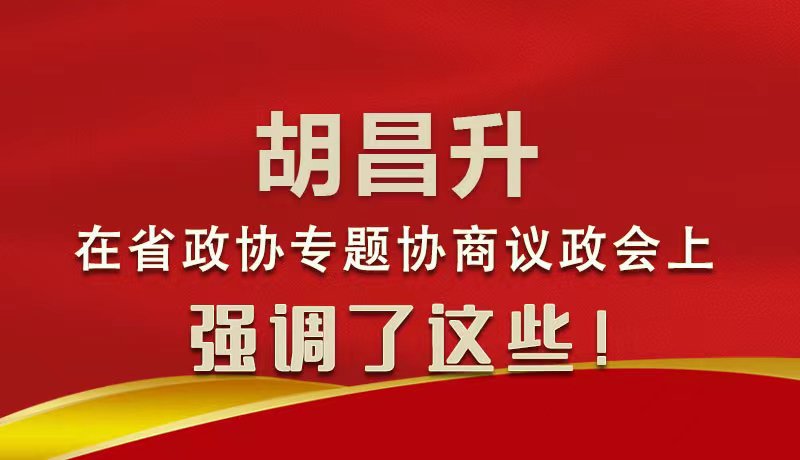 圖解|胡昌升在省政協(xié)專題協(xié)商議政會上強(qiáng)調(diào)了這些！