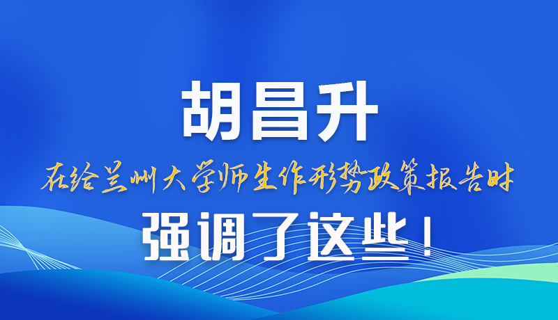 【甘快看】圖解|胡昌升在給蘭州大學(xué)師生作形勢(shì)政策報(bào)告時(shí)強(qiáng)調(diào)了這些！