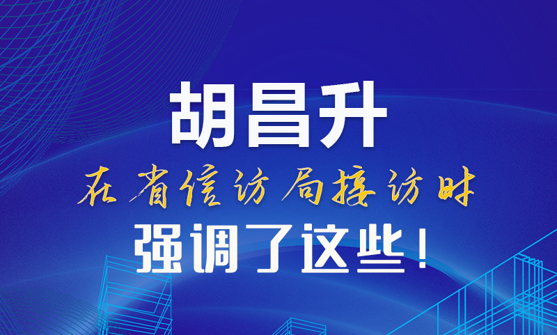 圖解|胡昌升在省信訪局接訪時強(qiáng)調(diào)了這些！