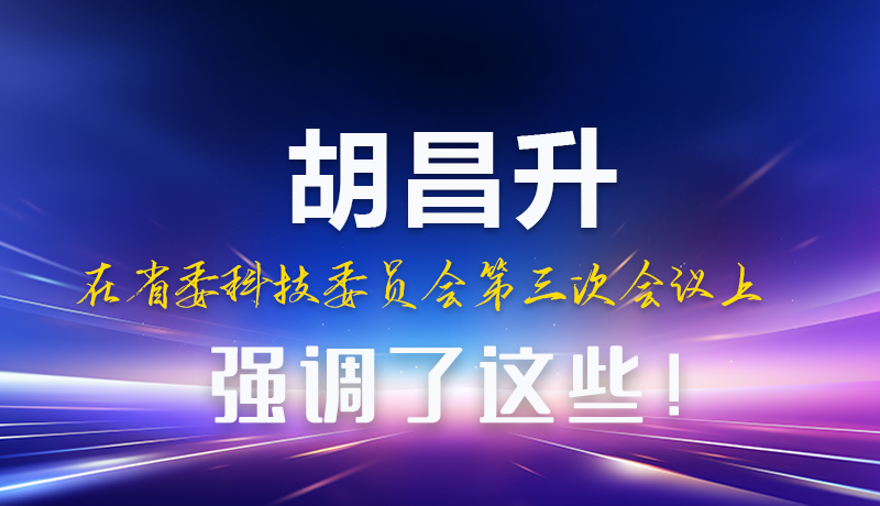 圖解|胡昌升在省委科技委員會第三次會議上強調了這些！