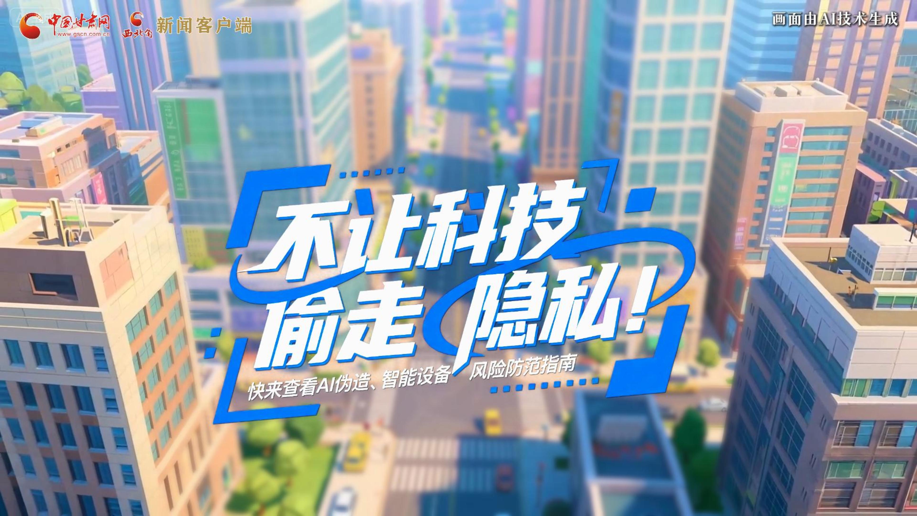【甘快看】AI視頻|不讓科技“偷走”隱私！快來查看AI偽造、智能設(shè)備風(fēng)險防范指南！